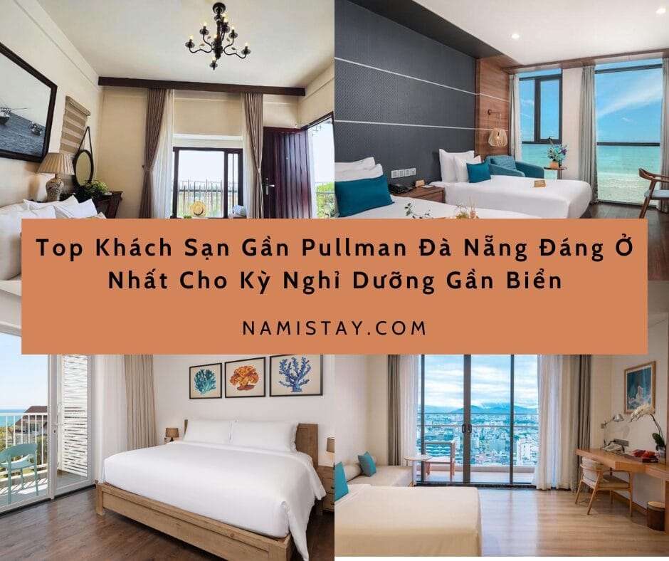Top Khách Sạn Gần Pullman Đà Nẵng Đáng Ở Nhất Cho Kỳ Nghỉ Dưỡng Gần Biển